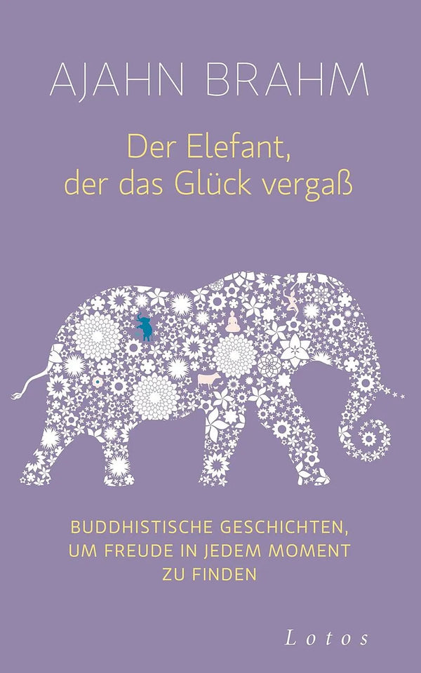 Der Elefant der das Glück vergass von Ajahn Brahm